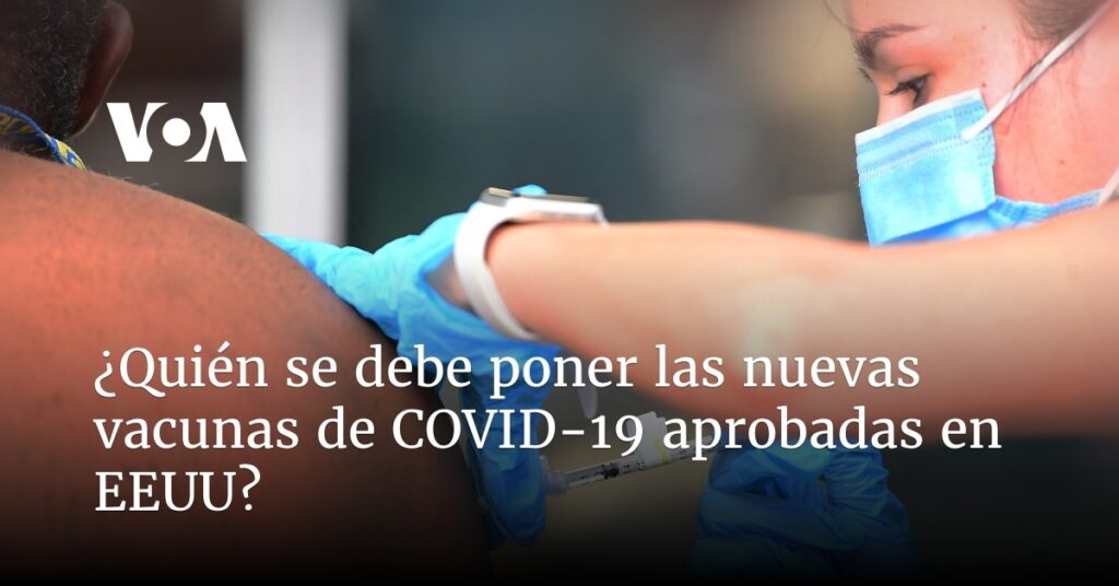 ¿Quién se debe poner las nuevas vacunas de COVID-19 aprobadas en EEUU?