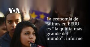 La economía de latinos en EEUU es “la quinta más grande del mundo”: informe
