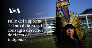 Fallo del Supremo Tribunal de Brasil consagra derechos de tierra de indígenas