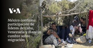 México confirma participación de líderes de Cuba, Venezuela y Haití en cumbre sobre migración