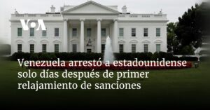 Venezuela arrestó a estadounidense solo días después de primer relajamiento de sanciones