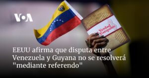 EEUU afirma que disputa entre Venezuela y Guyana no se resolverá "mediante referendo"