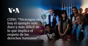 “Nicaragua es hoy el ejemplo más duro y más difícil de lo que implica el respeto de los derechos humanos”