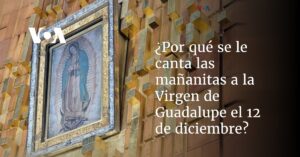 ¿Por qué se le canta 'Las mañanitas' a la Virgen de Guadalupe el 12 de diciembre?