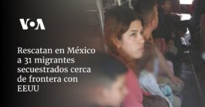 Rescatan en México a 31 migrantes secuestrados cerca de frontera con EEUU