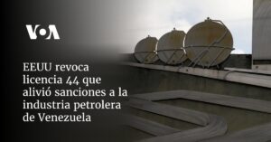EEUU revoca licencia 44 que alivió sanciones a la industria petrolera de Venezuela