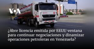 ¿Abre licencia emitida por EEUU ventana para continuar negociaciones y dinamizar operaciones petroleras en Venezuela?