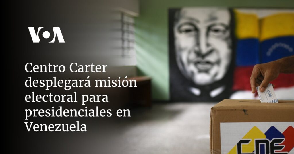 Centro Carter desplegará misión electoral con "alcance limitado" para presidenciales en Venezuela