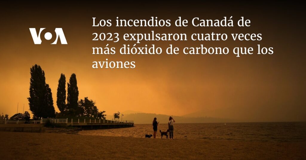 Los incendios de Canadá de 2023 expulsaron cuatro veces más dióxido de carbono que los aviones