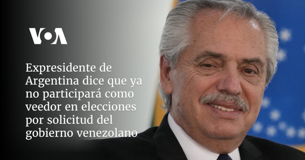 Expresidente de Argentina dice que ya no participará como veedor en elecciones por solicitud del gobierno venezolano 