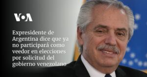 Expresidente de Argentina dice que ya no participará como veedor en elecciones por solicitud del gobierno venezolano