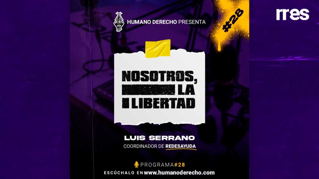 Humano Derecho #28 con Luis Serrano, coordinador de RedesAyuda sobre la campaña “Somos La Libertad”