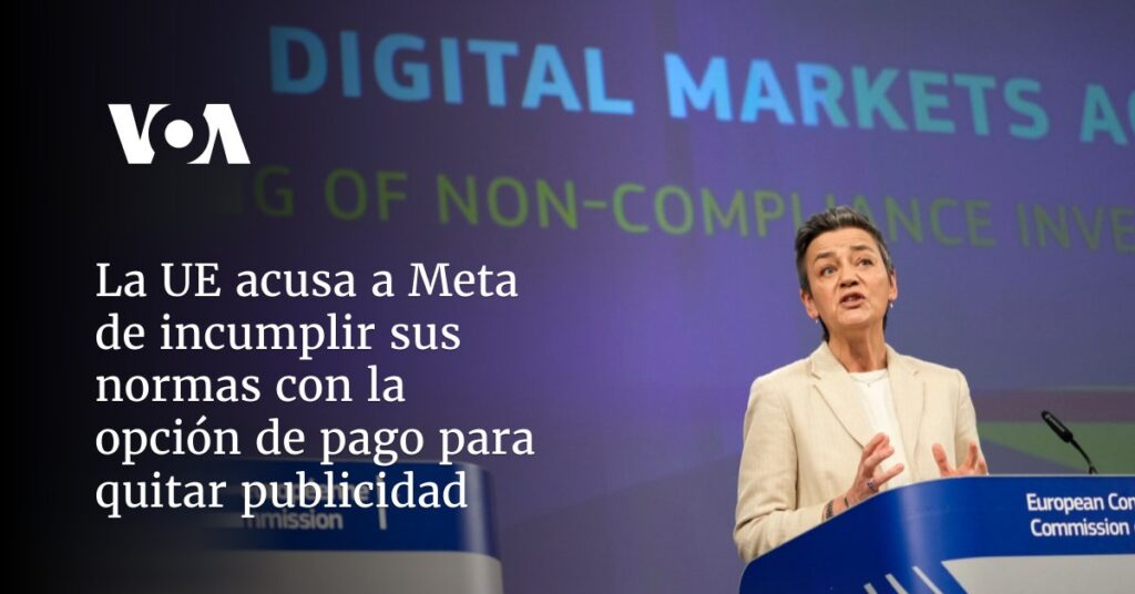 La UE acusa a Meta de incumplir sus normas con la opción de pago para quitar publicidad