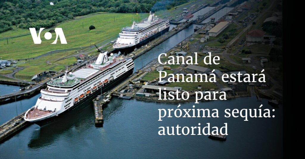 Canal de Panamá estará listo para próxima sequía: autoridad