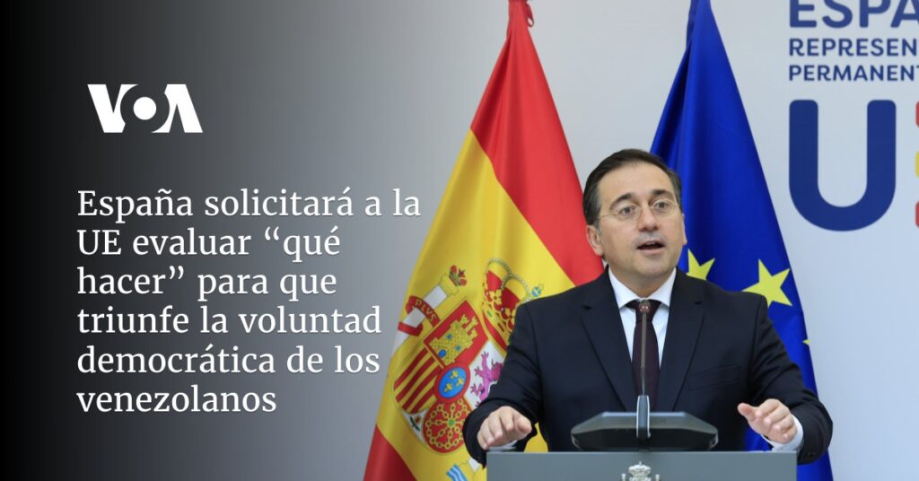 España solicitará a la UE evaluar “qué hacer” para ayudar a resolver crisis postelectoral en Venezuela