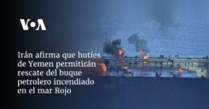 Irán afirma que hutíes de Yemen permitirán rescate del buque petrolero incendiado en el mar Rojo