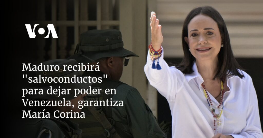 Maduro recibirá "salvoconductos" para dejar poder en Venezuela, garantiza María Corina
