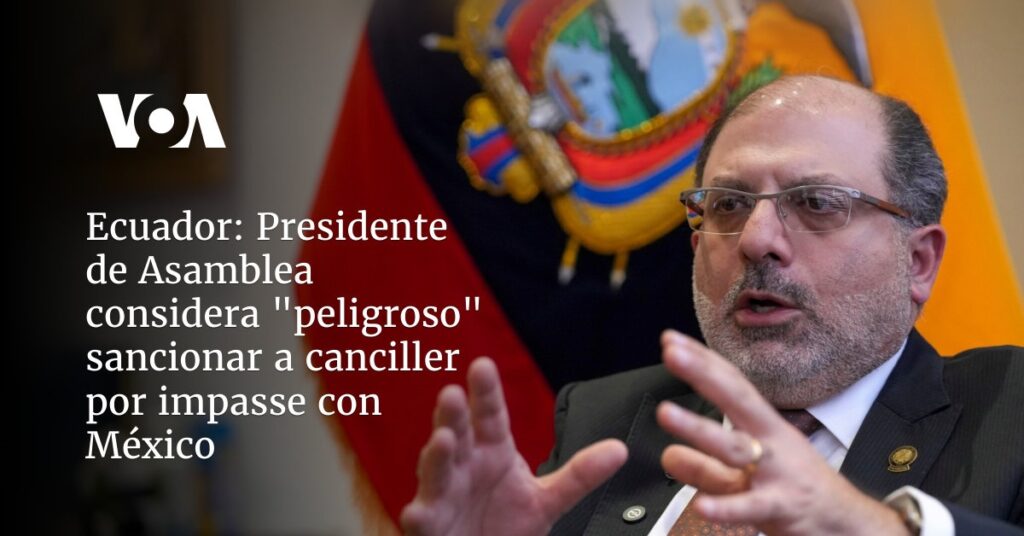 Presidente de Asamblea considera "peligroso" sancionar a canciller por impasse con México