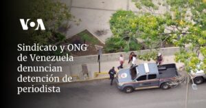 Sindicato y ONG de Venezuela denuncian detención de periodista
