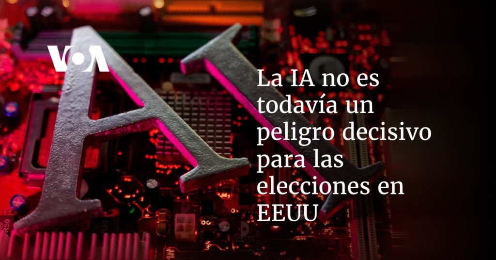 La IA no es todavía un peligro decisivo para las elecciones en EEUU