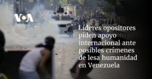 Líderes opositores piden apoyo internacional ante posibles crímenes de lesa humanidad en Venezuela