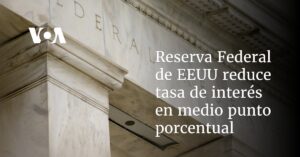 Reserva Federal de EEUU reduce tasa de interés en medio punto porcentual