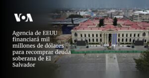 Agencia de EEUU financiará mil millones de dólares para recomprar deuda soberana de El Salvador