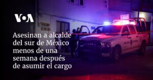 Asesinan a alcalde del sur de México menos de una semana después de asumir el cargo