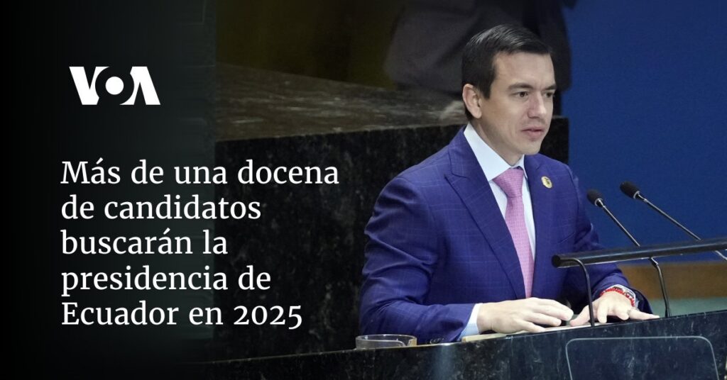Más de una docena de candidatos buscarán la presidencia de Ecuador en 2025