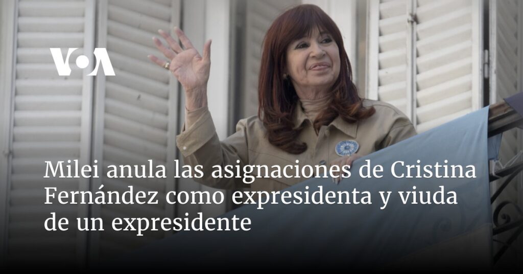 Milei anula las asignaciones de Cristina Fernández como expresidenta y viuda de un expresidente
