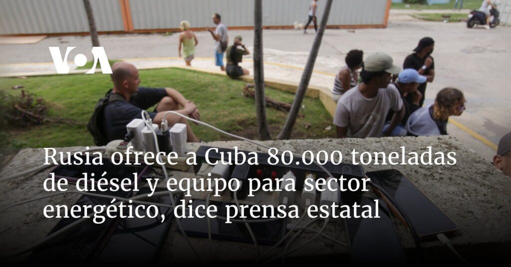 Rusia ofrece a Cuba 80.000 toneladas de diésel y equipo para sector energético, dice prensa estatal