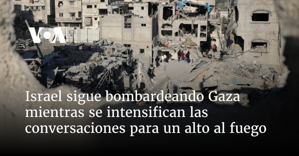 Israel sigue bombardeando Gaza mientras se intensifican conversaciones para un alto el fuego