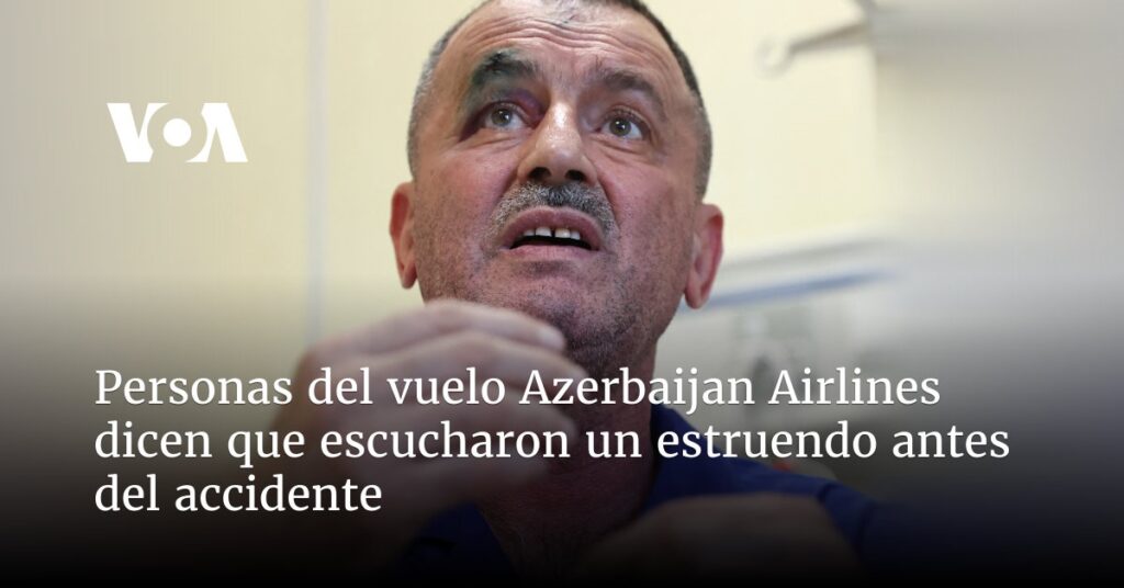 Personas del vuelo Azerbaijan Airlines dicen que escucharon un estruendo antes del accidente