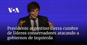 Presidente argentino cierra cumbre de líderes conservadores atacando a gobiernos de izquierda