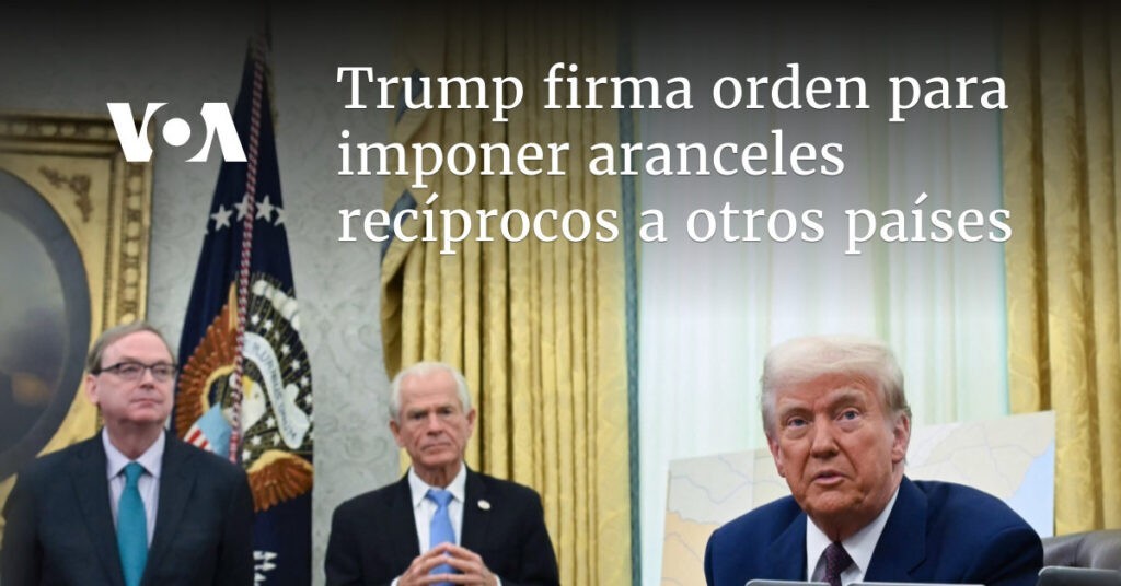 Trump firma orden para imponer aranceles recíprocos a otros países