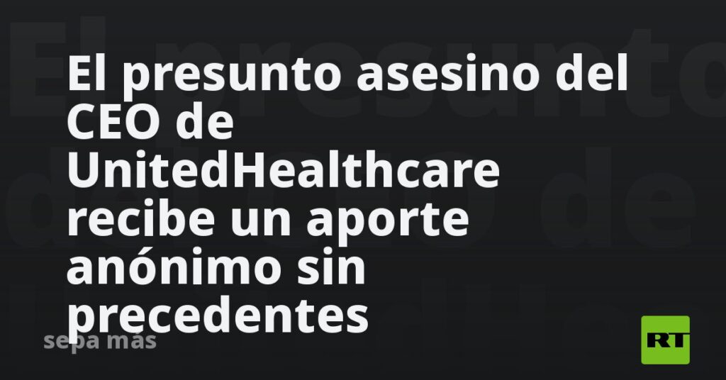 El presunto asesino del CEO de UnitedHealthcare recibe un aporte anónimo sin precedentes