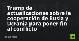 Trump da actualizaciones sobre la cooperación de Rusia y Ucrania para poner fin al conflicto