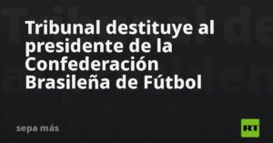 Tribunal destituye al presidente de la Confederación Brasileña de Fútbol