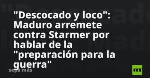 "Descocado y loco": Maduro arremete contra Starmer por hablar de la "preparación para la guerra"