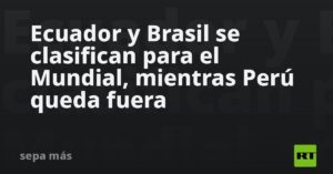Ecuador y Brasil se clasifican para el Mundial, mientras Perú queda fuera
