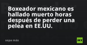 Boxeador mexicano es hallado muerto horas después de perder una pelea en EE.UU.