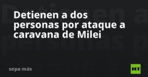 Detienen a dos personas por ataque a caravana de Milei