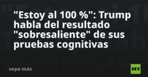 «Estoy al 100 %»: Trump habla del resultado «sobresaliente» de sus pruebas cognitivas