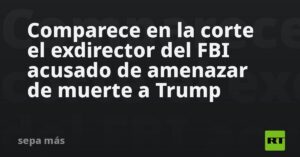 Comparece en la corte el exdirector del FBI acusado de amenazar de muerte a Trump