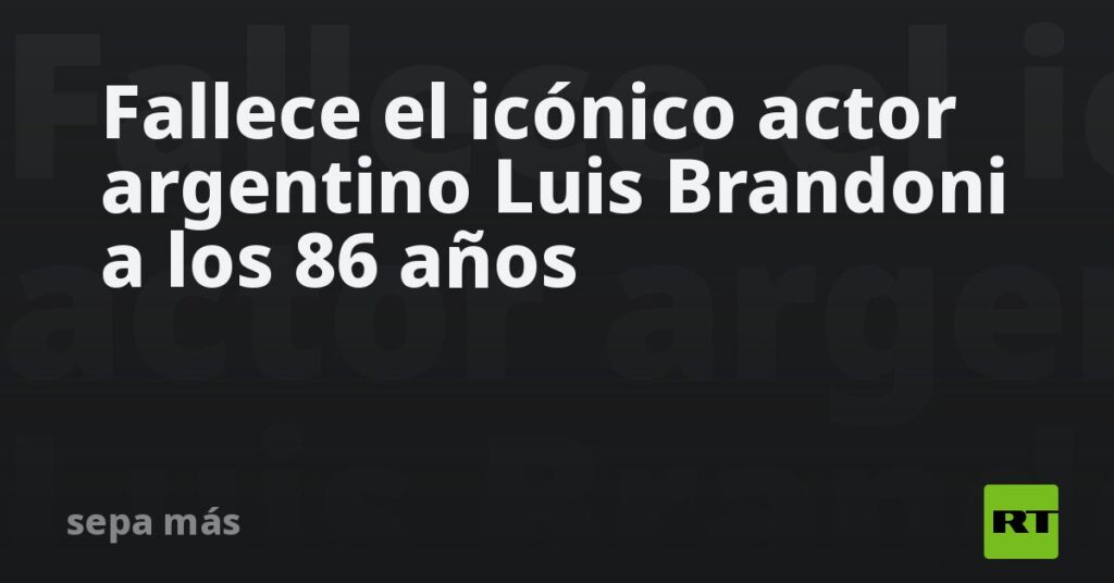 Fallece el icónico actor argentino Luis Brandoni a los 86 años