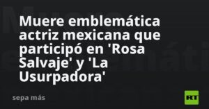 Muere emblemática actriz mexicana que participó en ‘Rosa Salvaje’ y ‘La Usurpadora’