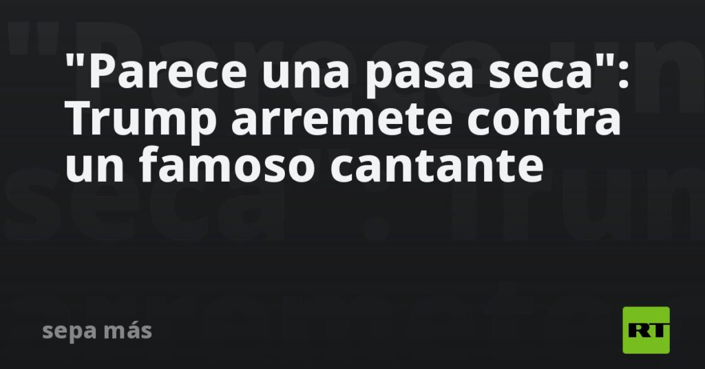 "Parece una pasa seca": Trump arremete contra un famoso cantante