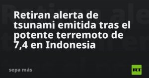 Retiran alerta de tsunami emitida tras el potente terremoto de 7,4 en Indonesia