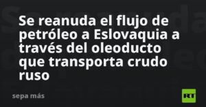 Se reanuda el flujo de petróleo a Eslovaquia a través del oleoducto que transporta crudo ruso