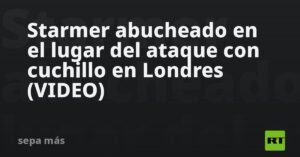 Starmer abucheado en el lugar del ataque con cuchillo en Londres (VIDEO)